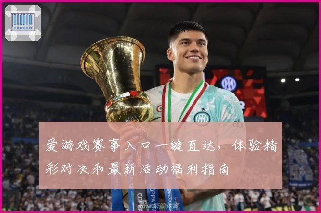 爱游戏赛事入口一键直达，体验精彩对决和最新活动福利指南