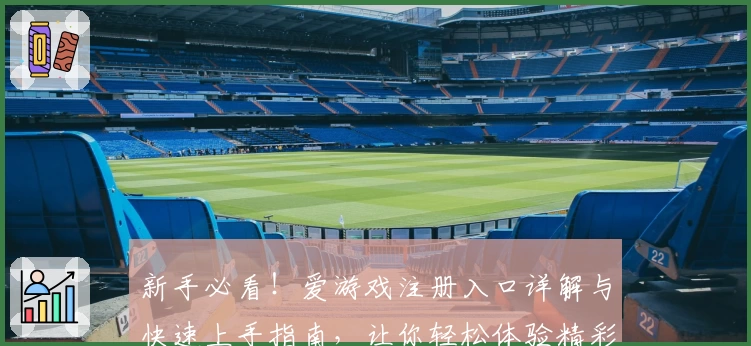 新手必看！爱游戏注册入口详解与快速上手指南，让你轻松体验精彩世界